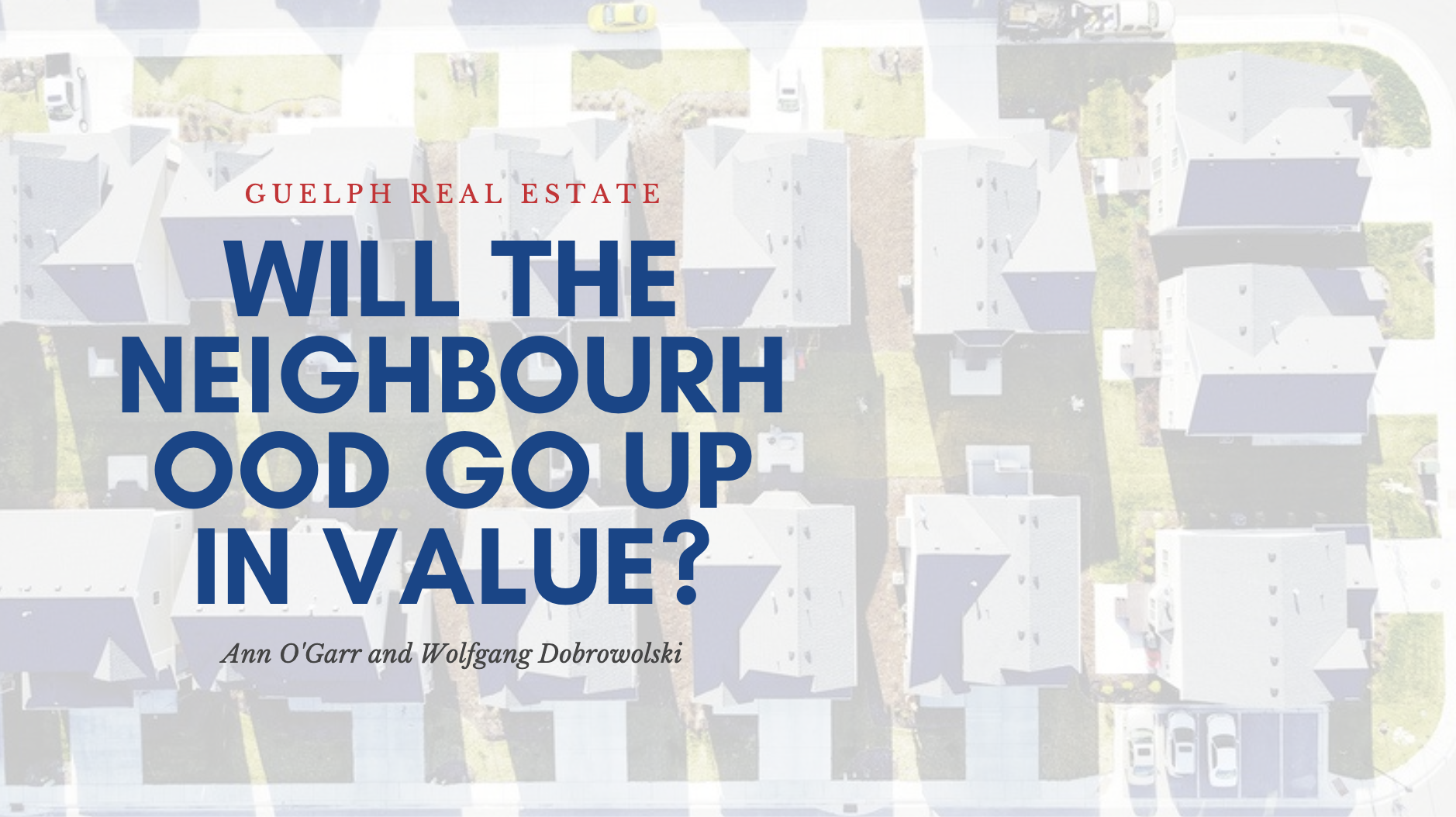 Guelph Real Estate - Will the Neighbourhood Go Up in Value?