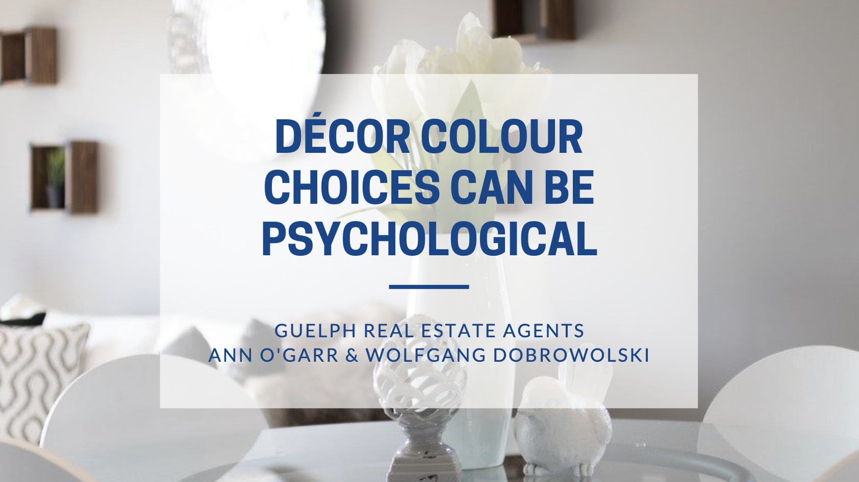 Guelph Realtors - Décor Colour Choices Can Be Psychological